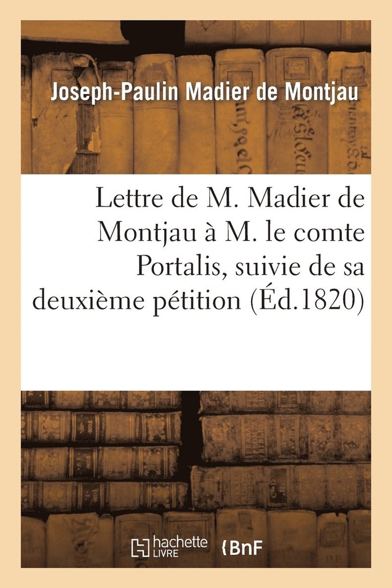 Lettre de M. Madier de Montjau  M. Le Comte Portalis, Suivie de Sa Deuxime Ptition  La Chambre 1