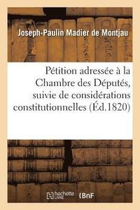 bokomslag Ptition Adresse  La Chambre Des Dputs, Suivie de Considrations Constitutionnelles