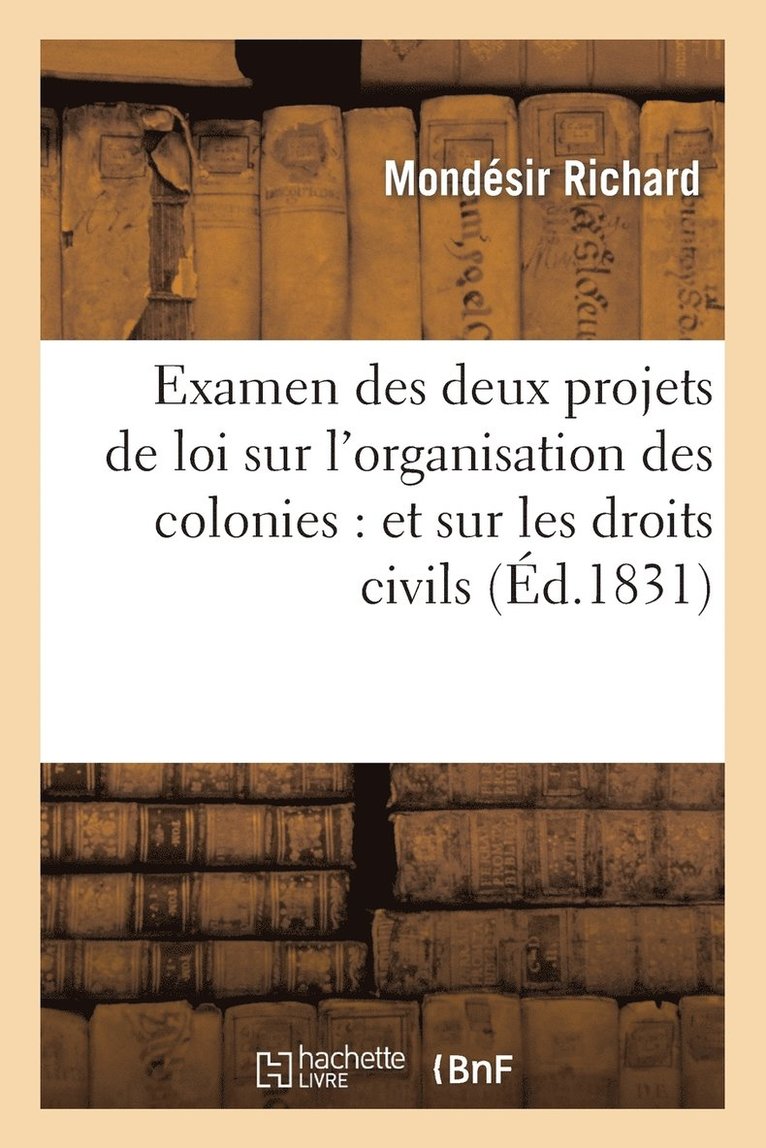 Examen Des Deux Projets de Loi Sur l'Organisation Des Colonies: Et Sur Les Droits Civils 1