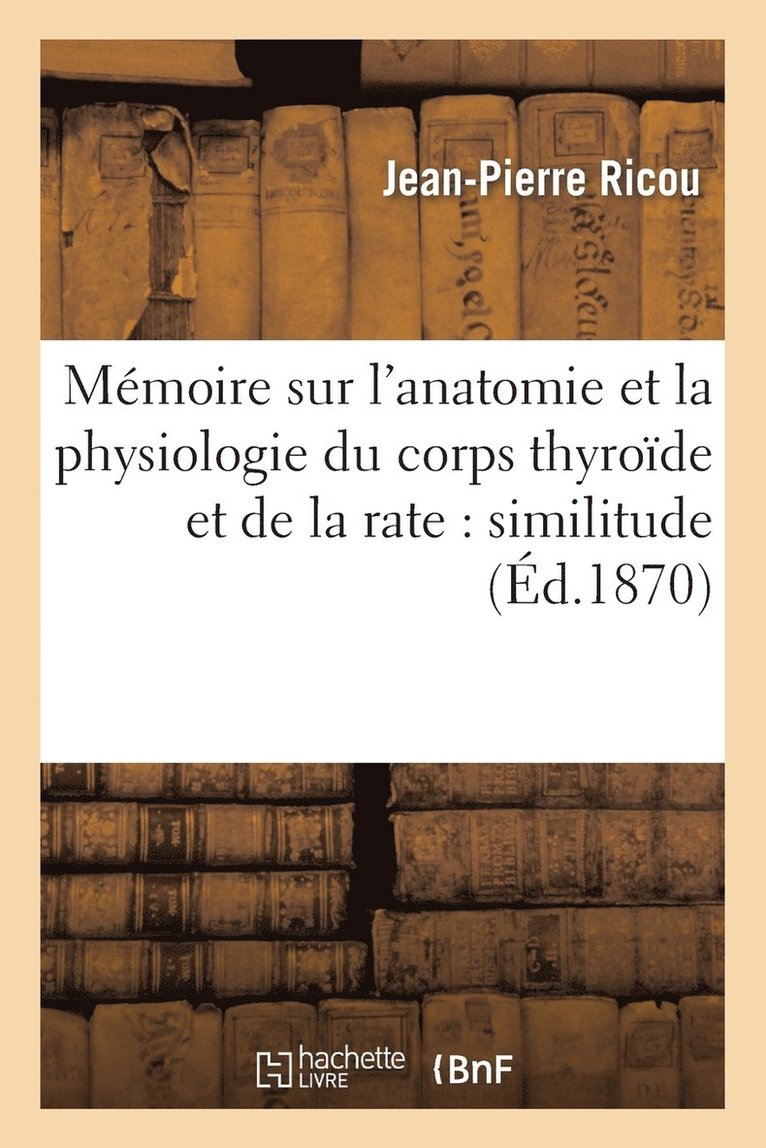 Memoire Sur l'Anatomie Et La Physiologie Du Corps Thyroide Et de la Rate: Similitude de Structure 1