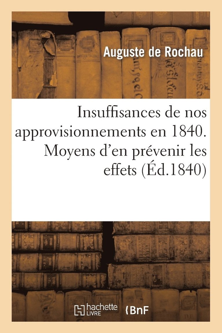 Insuffisances de Nos Approvisionnements En 1840. Moyens d'En Prvenir Les Effets 1