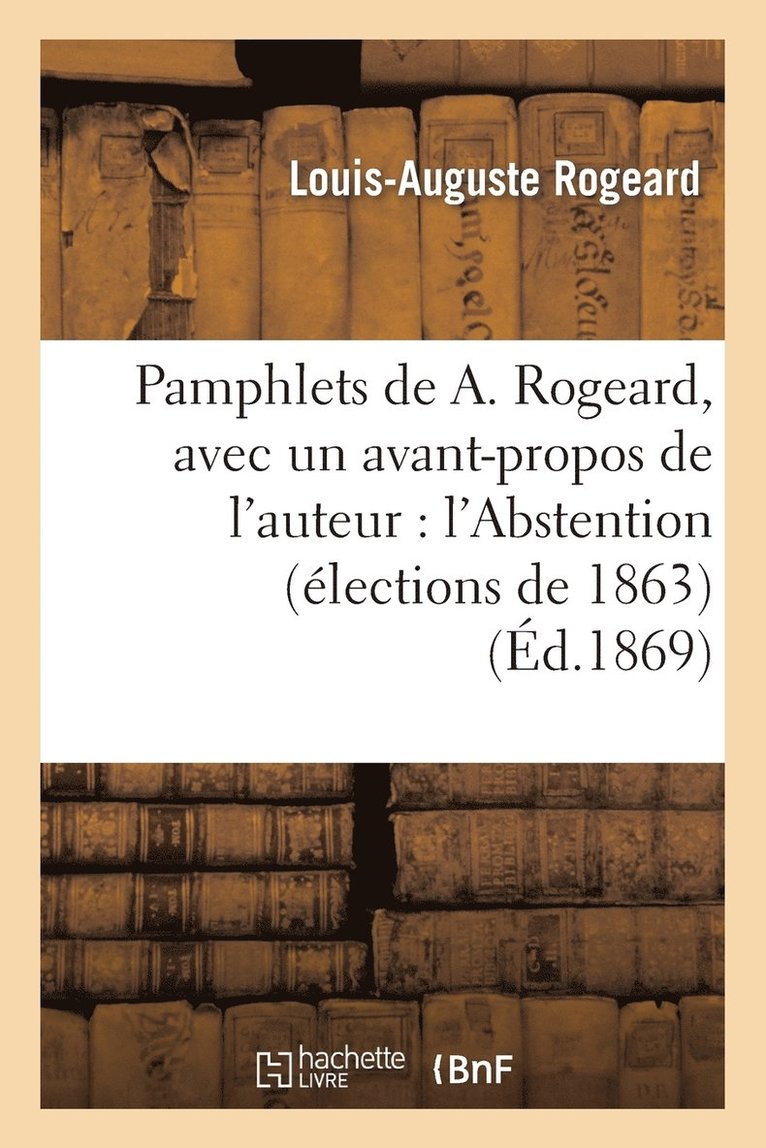 Pamphlets de A. Rogeard, Avec Un Avant-Propos de l'Auteur: l'Abstention (lections de 1863) 1