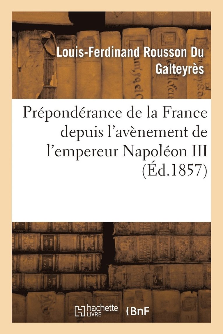 Preponderance de la France Depuis l'Avenement de l'Empereur Napoleon III 1