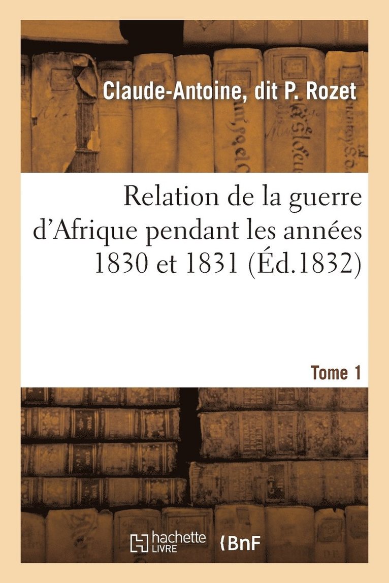 Relation de la Guerre d'Afrique Pendant Les Annes 1830 Et 1831. Tome 1 1