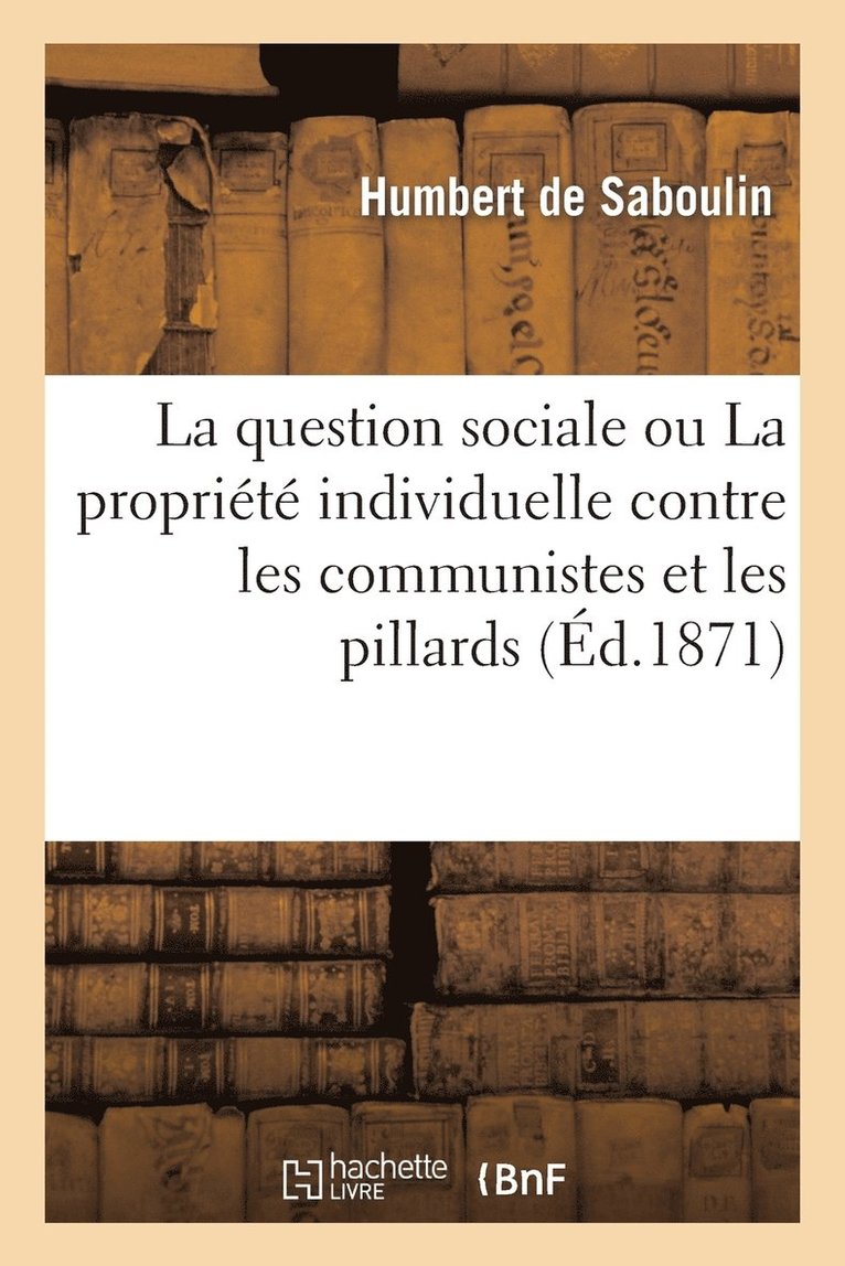 La Question Sociale Ou La Proprit Individuelle Contre Les Communistes Et Les Pillards 1