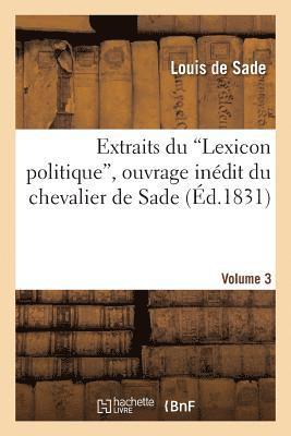 Extraits Du 'Lexicon Politique', Ouvrage Indit Du Chevalier de Sade. Volume 3 1