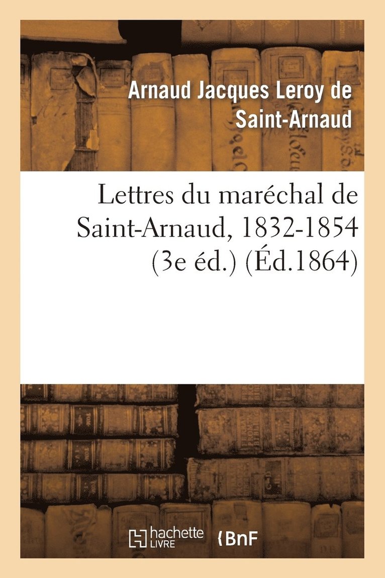 Lettres Du Marchal de Saint-Arnaud, 1832-1854 (3e d.) 1