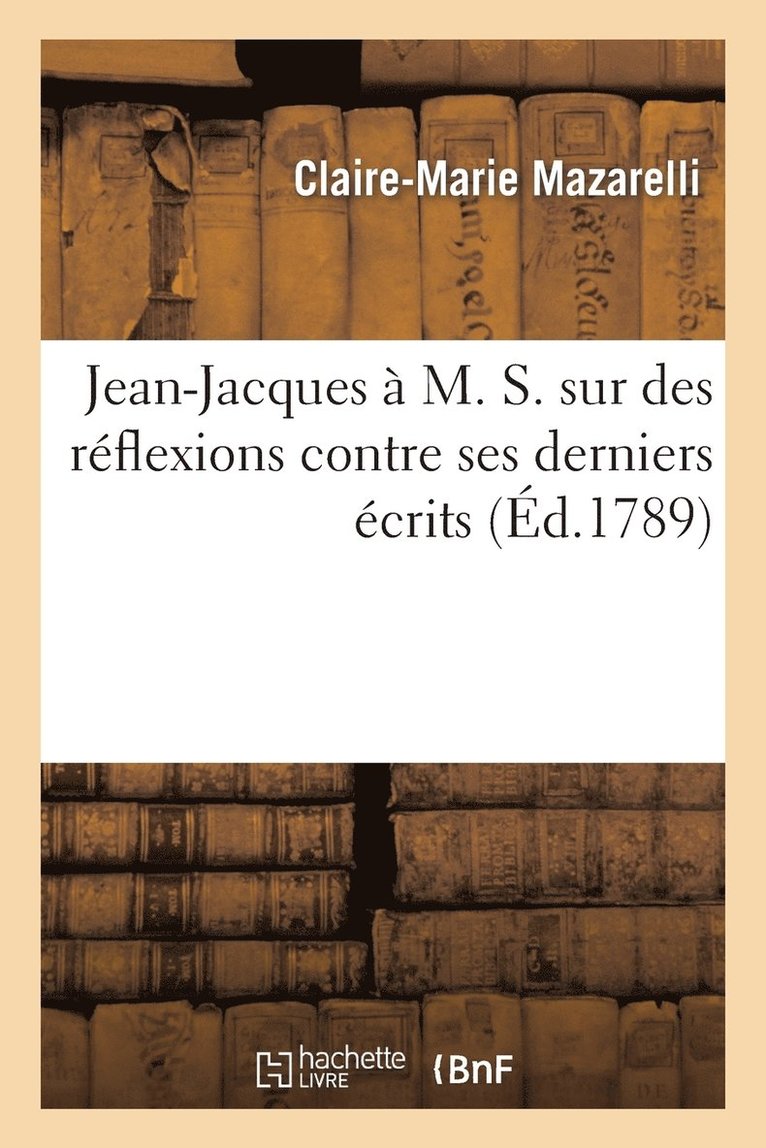 Jean-Jacques À M. S. Sur Des Réflexions Contre Ses Derniers Écrits, Lettre Pseudonyme