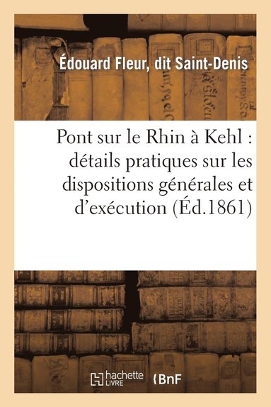 bokomslag Pont Sur Le Rhin A Kehl: Details Pratiques Sur Les Dispositions Generales Et d'Execution