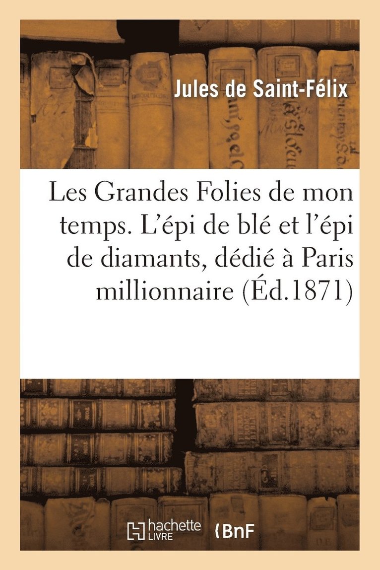 Les Grandes Folies de Mon Temps. l'Epi de Ble Et l'Epi de Diamants, Dedie A Paris Millionnaire 1