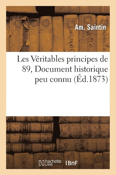 bokomslag Les Veritables Principes de 89, Document Historique Peu Connu, Servant A Demontrer