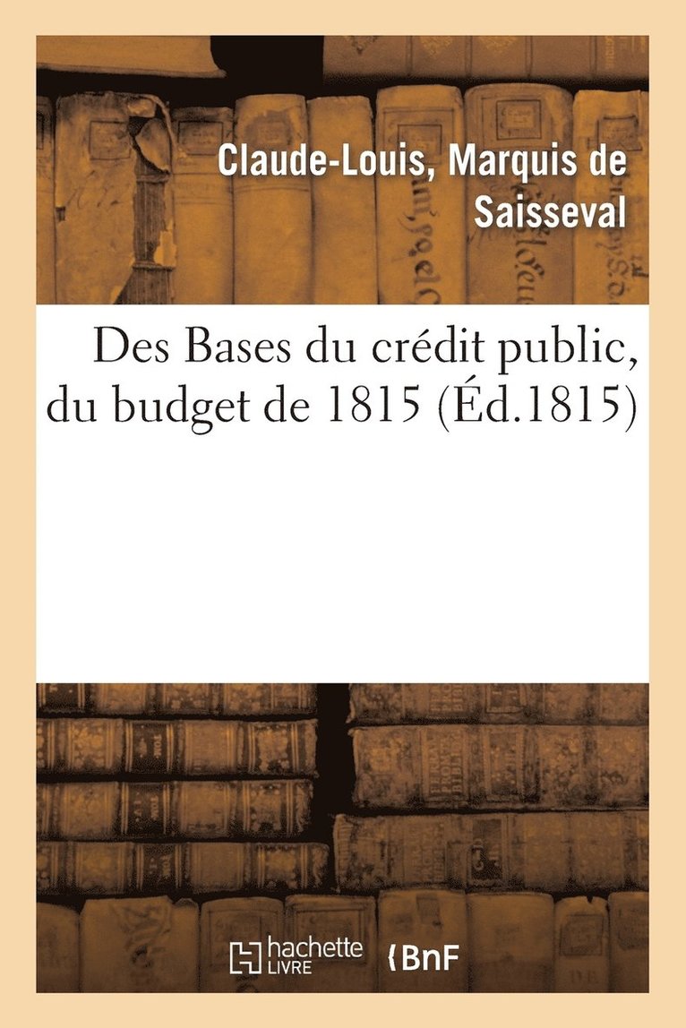 Des Bases Du Credit Public, Du Budget de 1815, Et Plus Particulierement Du Mode Adopte 1