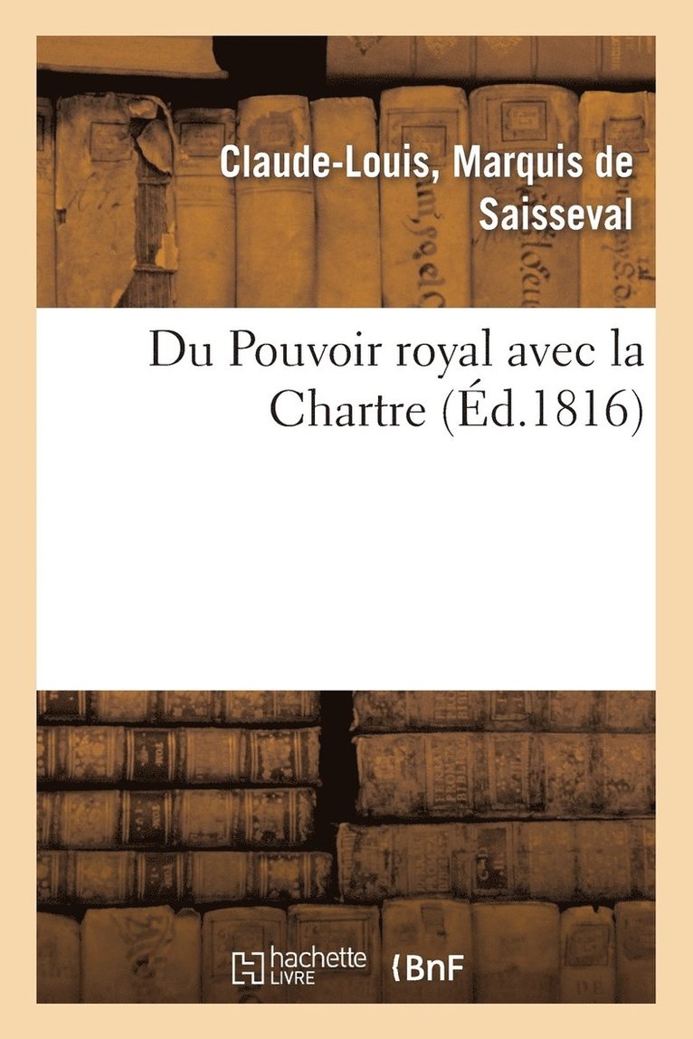 Claude-Louis Saisseval, DE SAISSEVAL-C-L - Du Pouvoir Royal Avec La Charte, Ou Réponse À Trois Chapitres de l'Ouvrage de M. Le Vte, Häftad