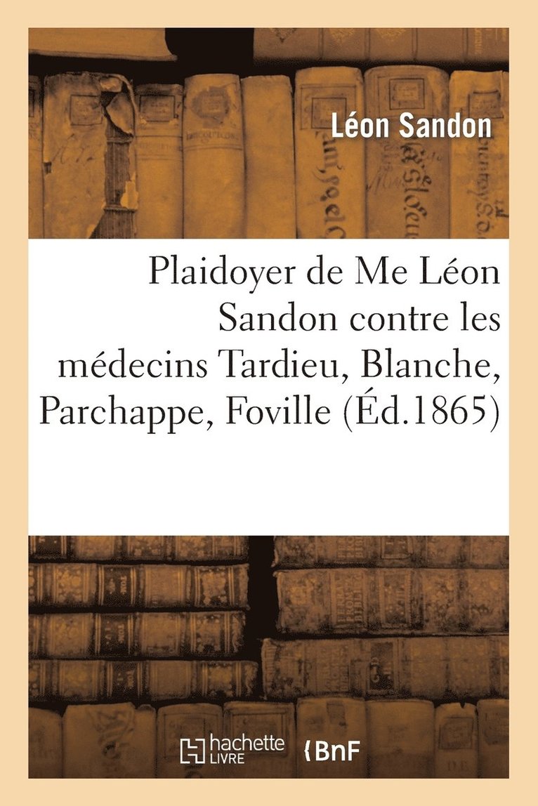 Plaidoyer de Me Lon Sandon, Contre Les Mdecins Tardieu, Blanche, Parchappe, Foville, Baillarger 1