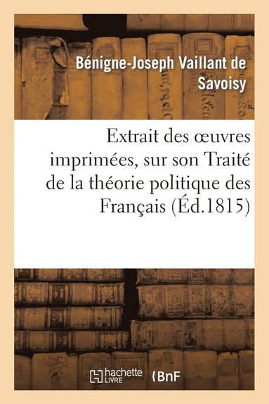 bokomslag Extrait Des Oeuvres Imprimees de M. de Savoisy, Sur Son Traite de la Theorie Politique Des Francais