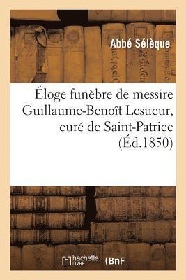 bokomslag Éloge Funèbre de Messire Guillaume-Benoît Lesueur, Curé de Saint-Patrice, Décédé Le 26 Février