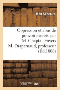 bokomslag Oppression Et Abus de Pouvoir Exerces Par M. Chaptal, Envers M. Draparnaud, Professeur