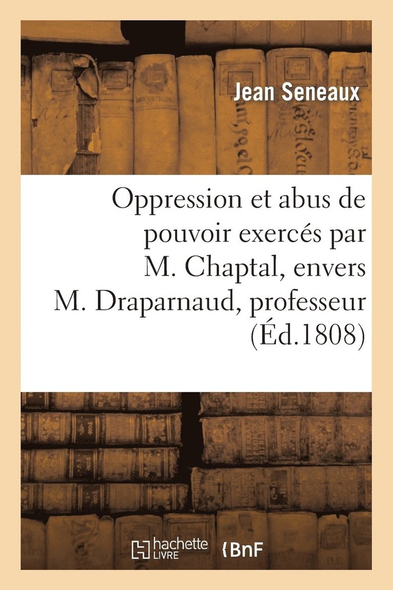 Oppression Et Abus de Pouvoir Exerces Par M. Chaptal, Envers M. Draparnaud, Professeur 1