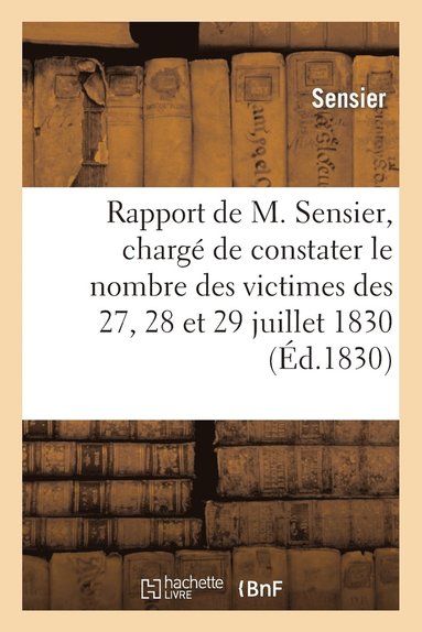 bokomslag Rapport de M. Sensier, Charge de Constater Le Nombre Des Victimes Des 27, 28 Et 29 Juillet 1830