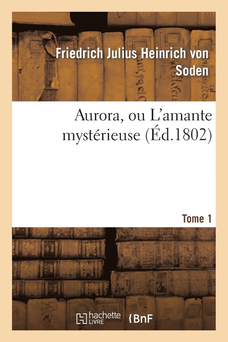 Friedrich Julius Heinrich Von Soden, VON SODEN-F, Friedrich Julius Heinrich von Soden - Aurora, Ou l'Amante Mystérieuse. Tome 1, Häftad