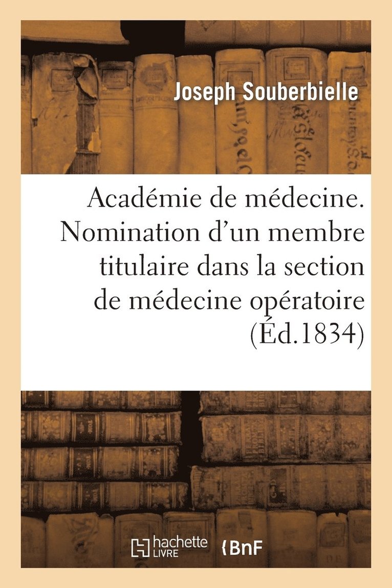 Acadmie de Mdecine. Nomination d'Un Membre Titulaire Dans La Section de Mdecine Opratoire 1