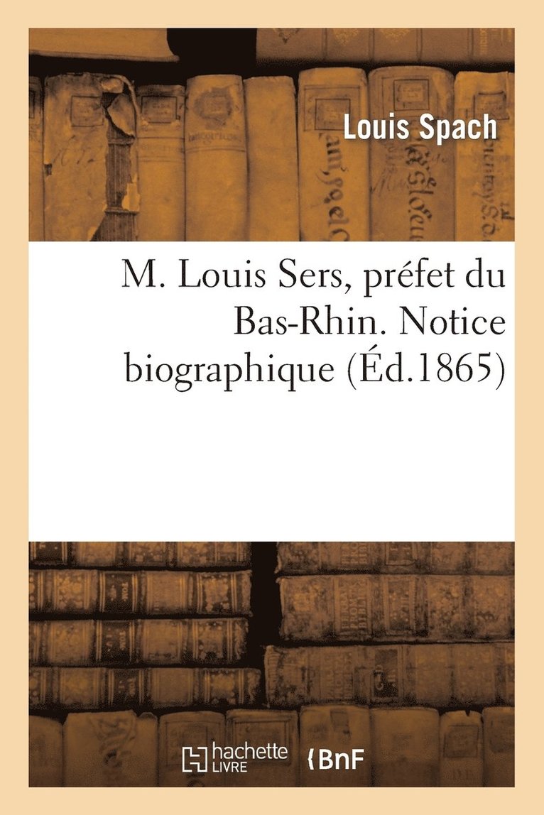 M. Louis Sers, Prfet Du Bas-Rhin. Notice Biographique 1