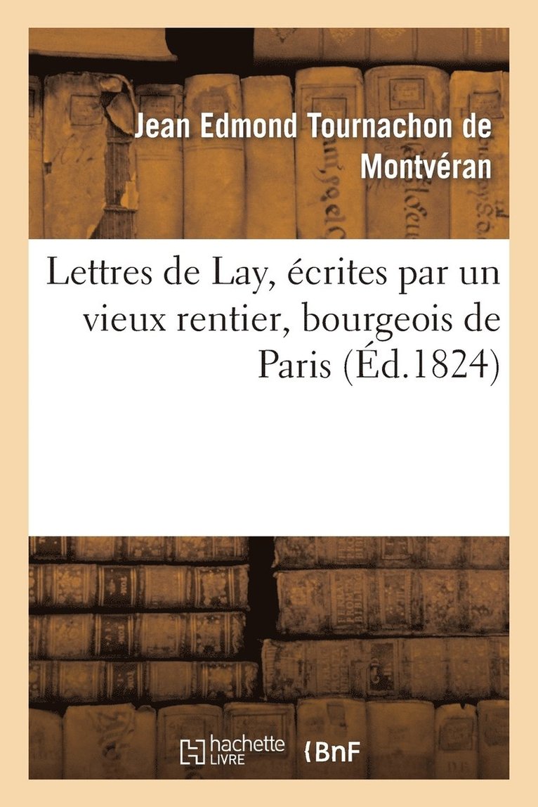 Lettres de Lay, crites Par Un Vieux Rentier, Bourgeois de Paris 1