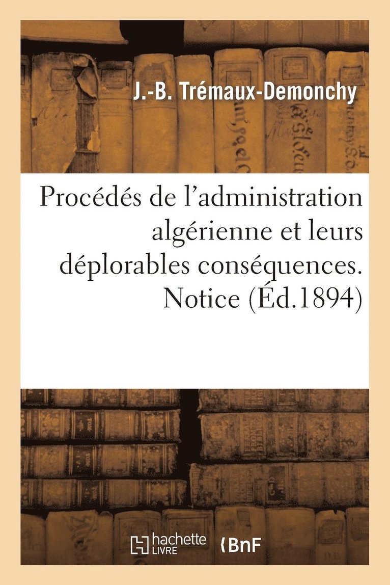 J -B Trémaux-Demonchy, J. -B Trémaux-Demonchy, TREMAUX-DEMONCHY-J-B - Procédés de l'Administration Algérienne Et Leurs Déplorables Conséquences. Notice Reposant, Häftad