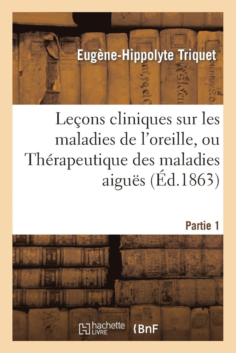 Leons Cliniques Sur Les Maladies de l'Oreille. Partie 1 1