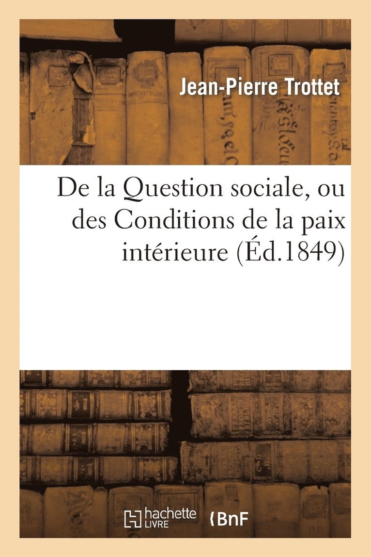 de la Question Sociale, Ou Des Conditions de la Paix Interieure 1