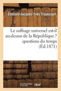 bokomslag Le Suffrage Universel Est-Il Au-Dessus de la Republique ? Questions Du Temps