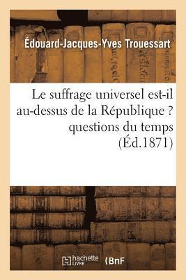 bokomslag Le Suffrage Universel Est-Il Au-Dessus de la Republique ? Questions Du Temps