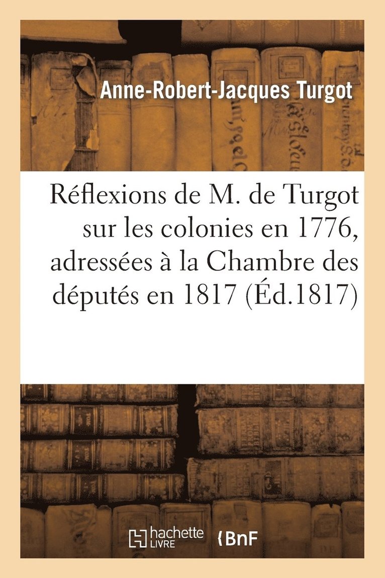 Reflexions de M. de Turgot Sur Les Colonies En 1776, Adressees A La Chambre Des Deputes En 1817 1