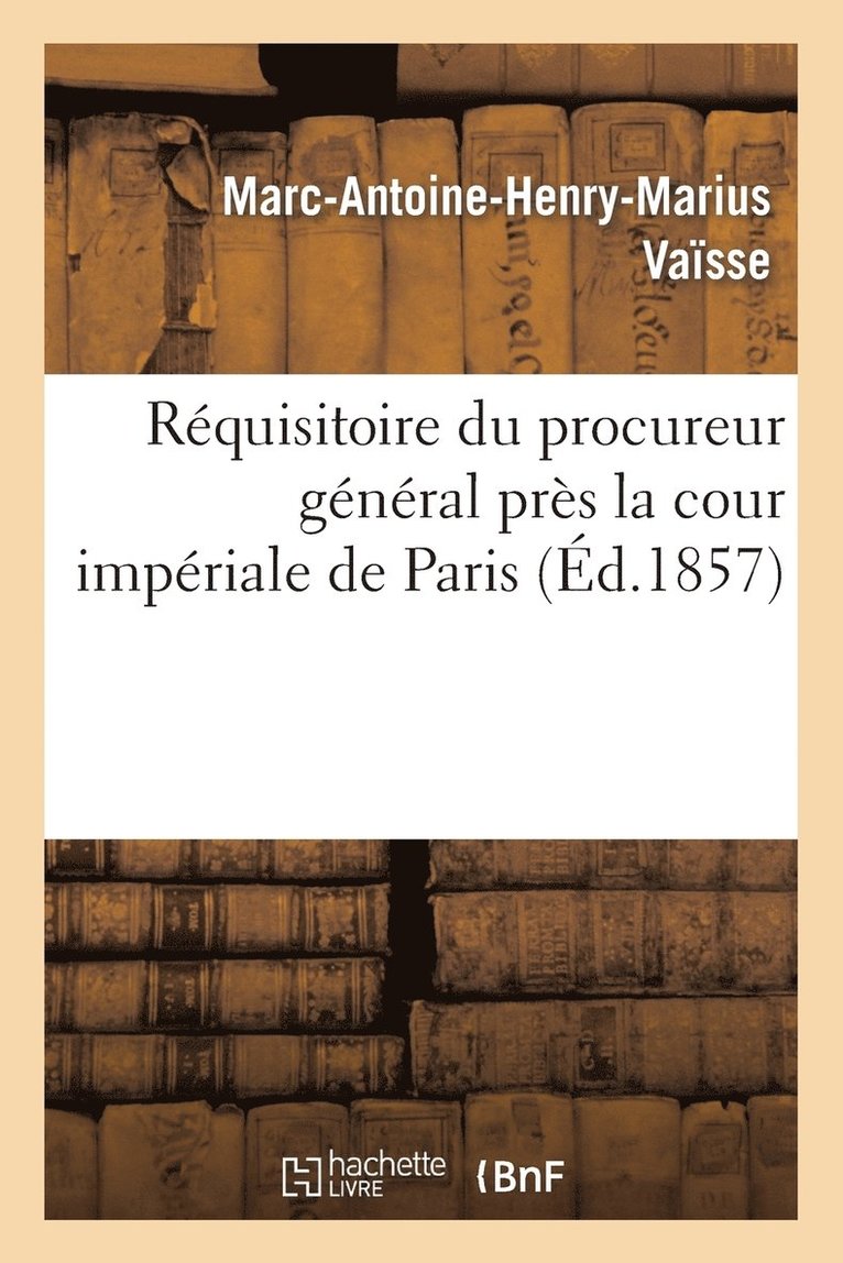 Requisitoire Du Procureur General Pres La Cour Imperiale de Paris: Complot Contre La Vie 1