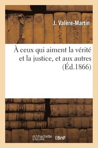 bokomslag A Ceux Qui Aiment La Verite Et La Justice, Et Aux Autres