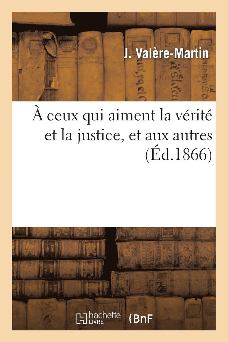 A Ceux Qui Aiment La Verite Et La Justice, Et Aux Autres 1