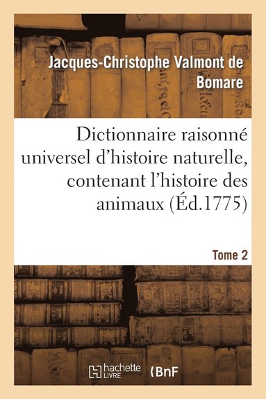 Jacques-Christophe Valmont de Bomare - Dictionnaire raisonné universel d'histoire naturelle, contenant l'histoire des animaux. Tome 2, Häftad