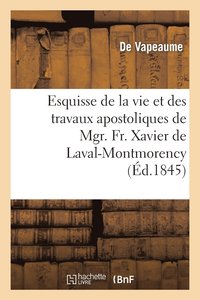 bokomslag Esquisse de la Vie Et Des Travaux Apostoliques de Mgr. Fr. Xavier de Laval-Montmorency