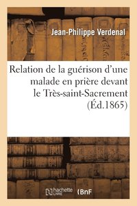 bokomslag Relation de la Guerison d'Une Malade En Priere Devant Le Tres-Saint-Sacrement, Le Troisieme Jour