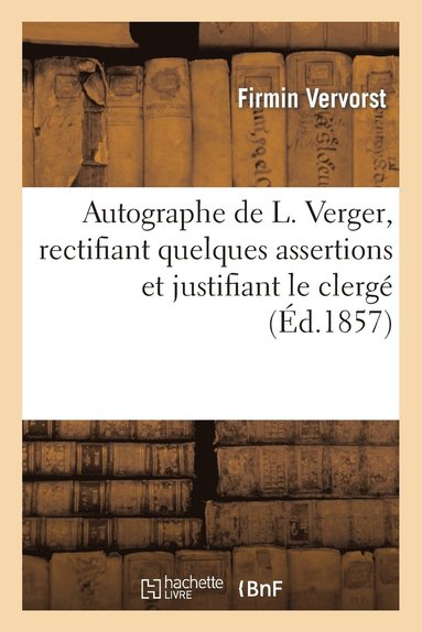 bokomslag Autographe de L. Verger, Rectifiant Quelques Assertions Et Justifiant Le Clerg