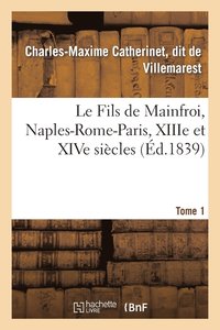 bokomslag Le Fils de Mainfroi, Naples-Rome-Paris, Xiiie Et Xive Sicles. Tome 1