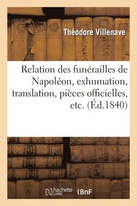 bokomslag Relation Des Funrailles de Napolon, Exhumation, Translation, Pices Officielles, Etc.