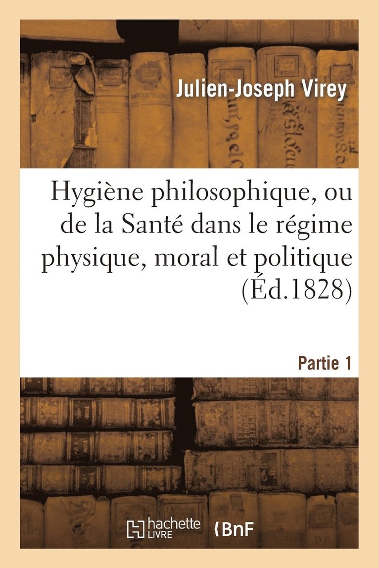 Hygine Philosophique, Ou de la Sant Dans Le Rgime Physique. Partie 1 1