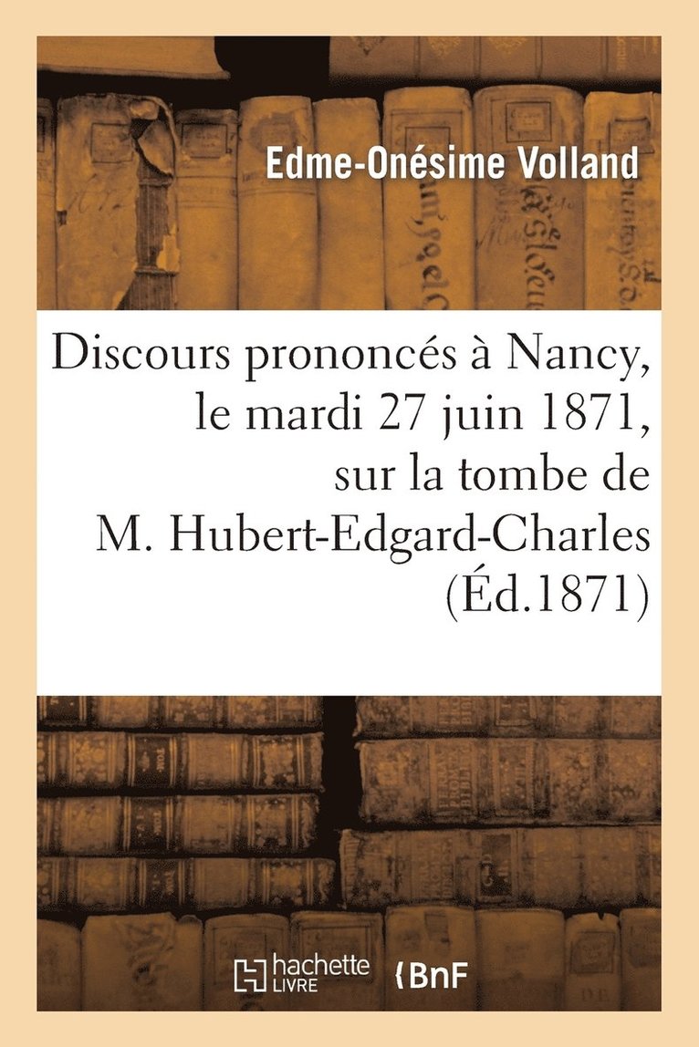 Discours Prononcs  Nancy, Le Mardi 27 Juin 1871, Sur La Tombe de M. Hubert-Edgard-Charles-Marie 1