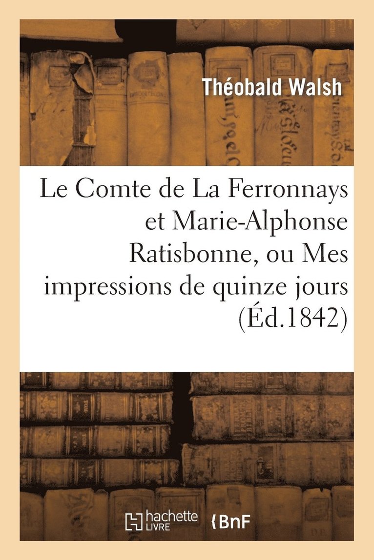 Le Comte de la Ferronnays Et Marie-Alphonse Ratisbonne, Ou Mes Impressions de Quinze Jours  Rome 1