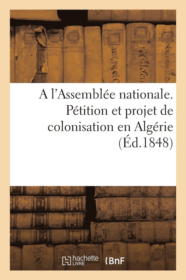 A l'Assemblee Nationale. Petition Et Projet de Colonisation En Algerie, Par Associations Temporaires 1