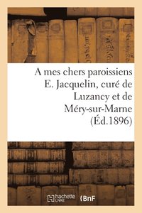 bokomslag A Mes Chers Paroissiens E. Jacquelin, Cure de Luzancy Et de Mery-Sur-Marne