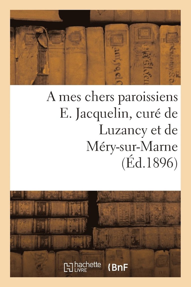 A Mes Chers Paroissiens E. Jacquelin, Cure de Luzancy Et de Mery-Sur-Marne 1