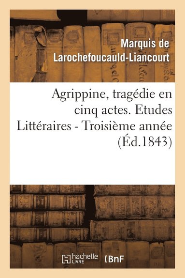 bokomslag Agrippine, Tragedie En 5 Actes, Par M. Le Mal de la Rochefoucauld-Liancourt. 3e Annee