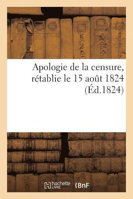 Apologie de la Censure, Retablie Le 15 Aout 1824, Sur La Proposition de M. Le President Du Conseil 1